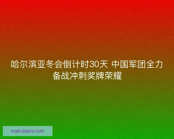 哈尔滨亚冬会倒计时30天 中国军团全力备战冲刺奖牌荣耀